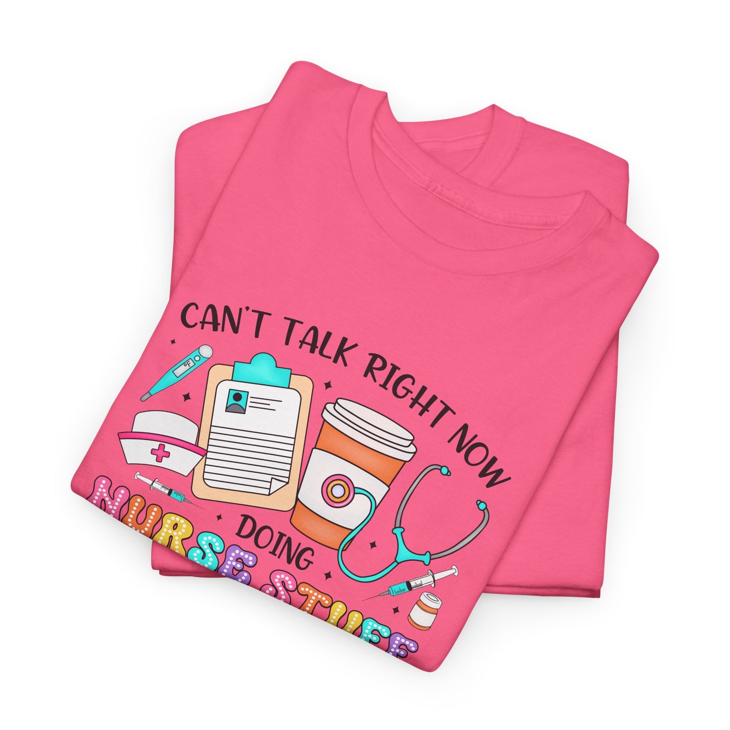 Can't Talk Right Now Doing Nurse Stuff Tee