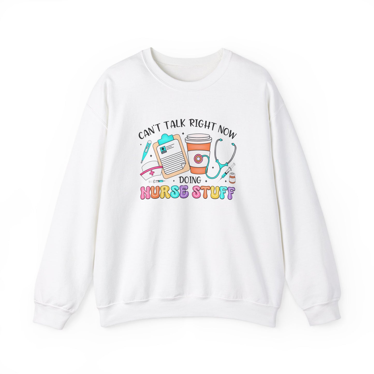 Can't Talk Right Now Doing Nurse Stuff Crewneck Sweatshirt