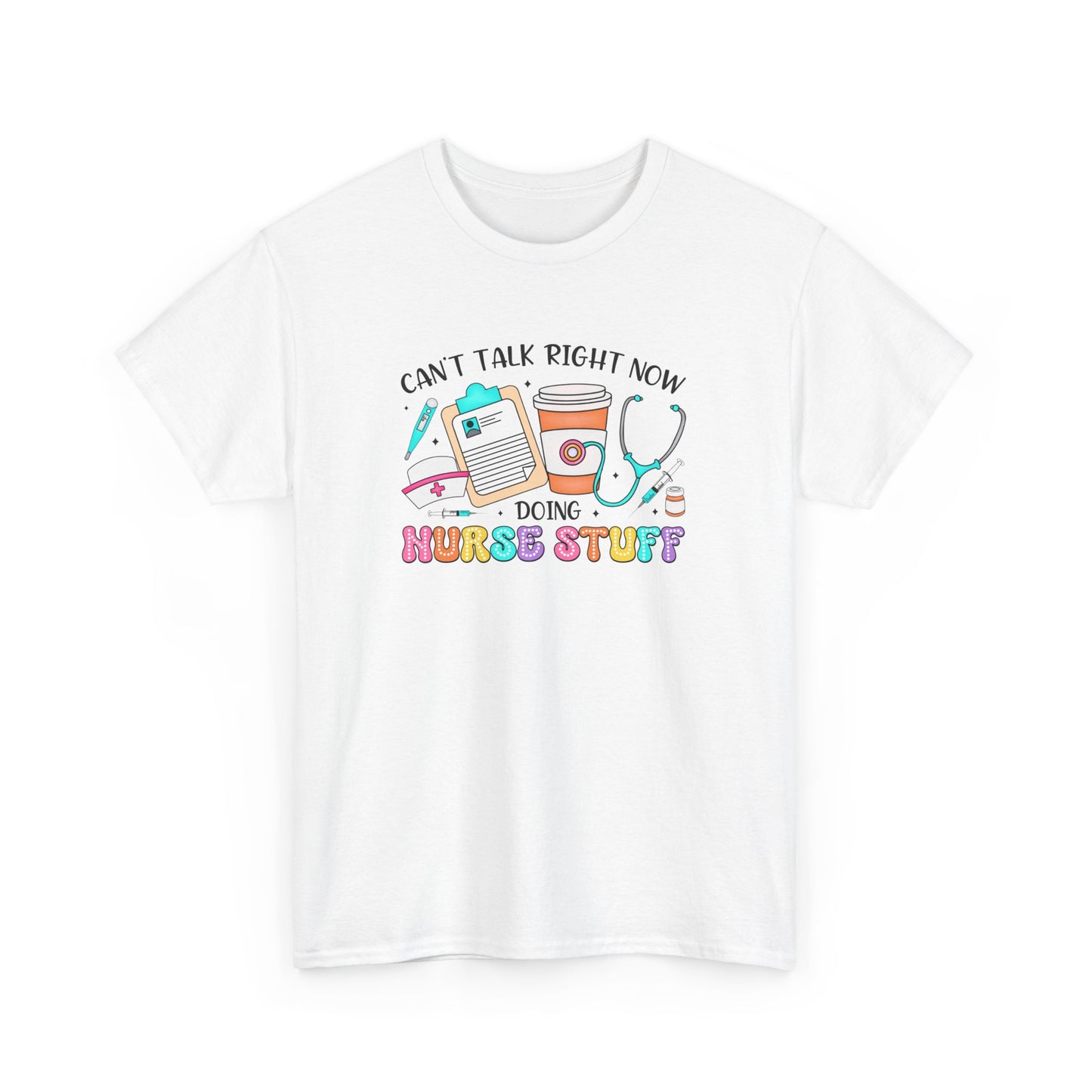 Can't Talk Right Now Doing Nurse Stuff Tee