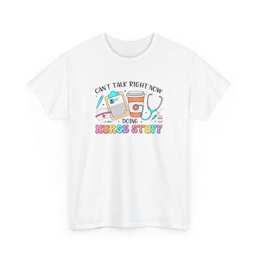 Can't Talk Right Now Doing Nurse Stuff Tee