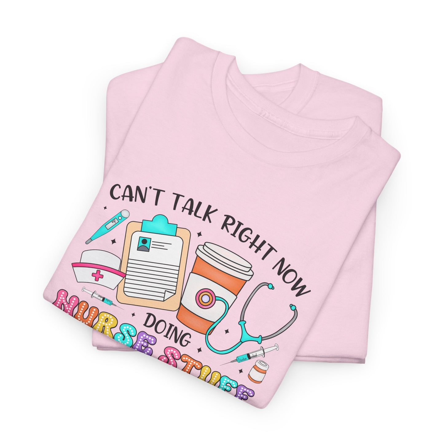 Can't Talk Right Now Doing Nurse Stuff Tee