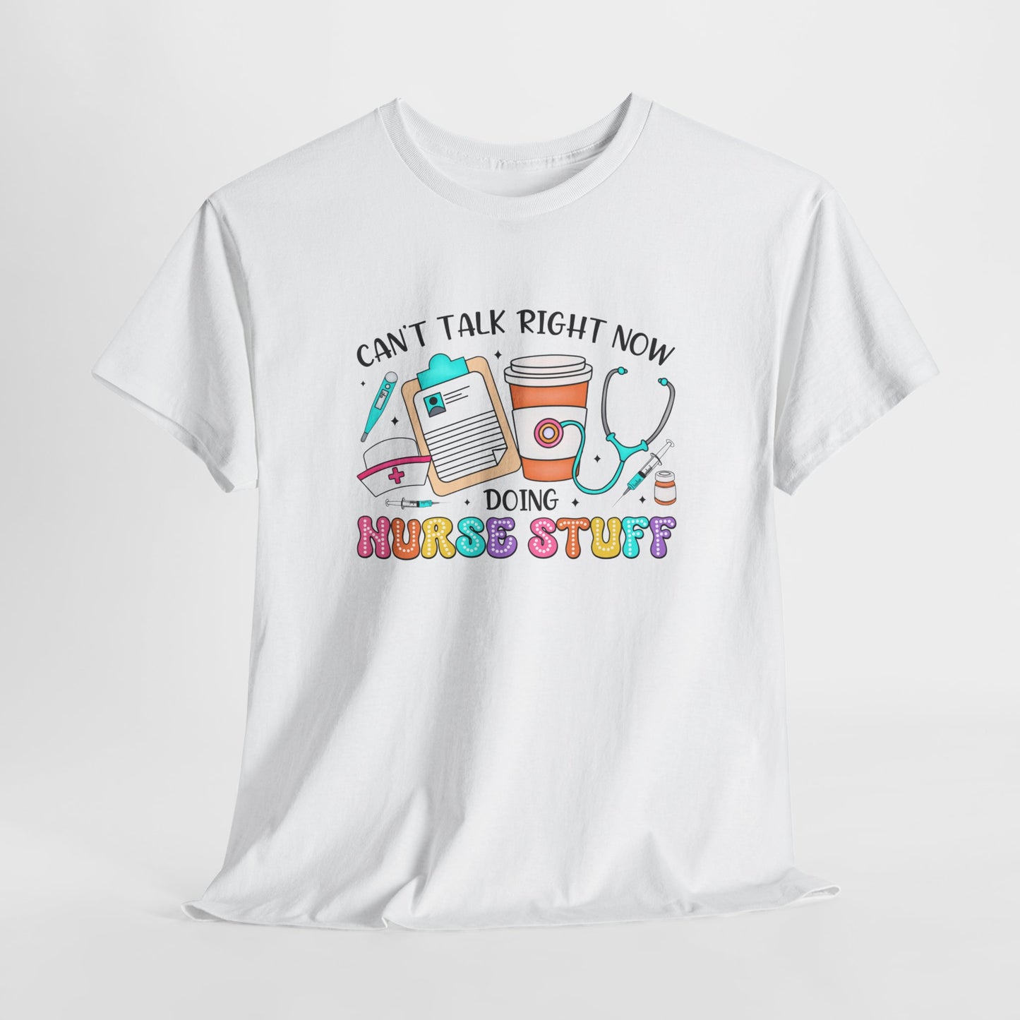 Can't Talk Right Now Doing Nurse Stuff Tee