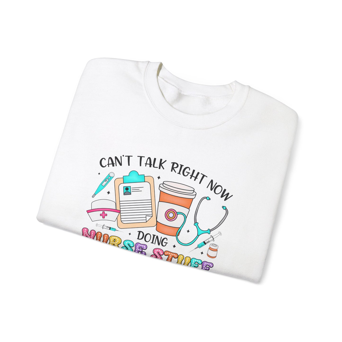 Can't Talk Right Now Doing Nurse Stuff Crewneck Sweatshirt