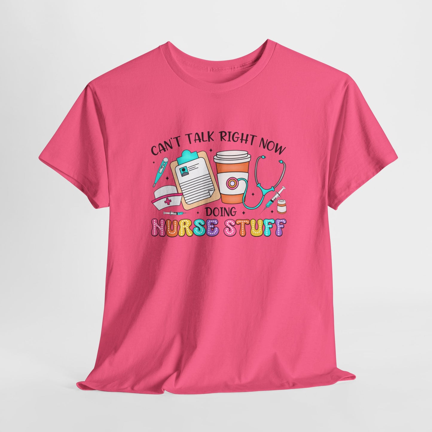 Can't Talk Right Now Doing Nurse Stuff Tee